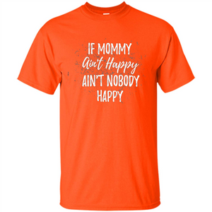 Mommy Gift T-shirt If Momma Ain't Happy Ain't Nobody Happy