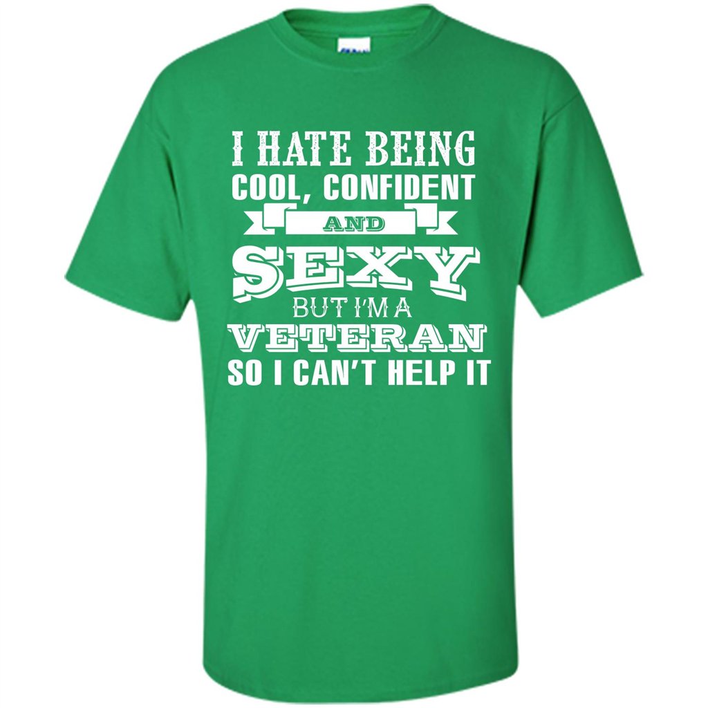 Military T-shirt I Hate Being Cool, Confident And Sexy But I‰۪m A Veteran Irish Green