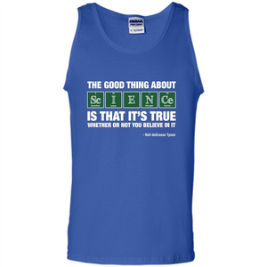 The Good Thing About Science Is That It's True Whether Or Not You Believe In It T-shirt