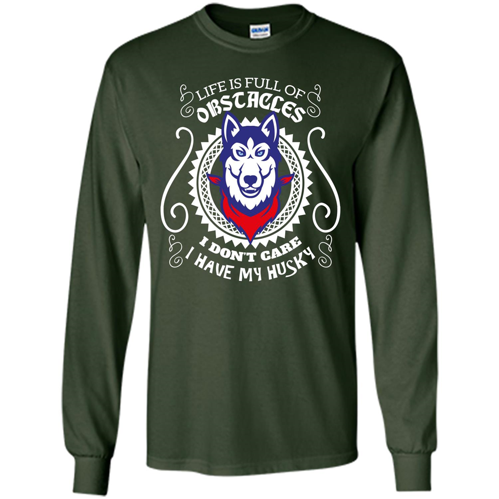 Life Is Full Of Obstacles I don't Care I have Husky Forest Green