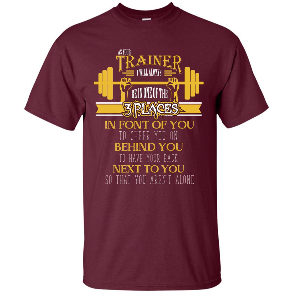Trainer T-shirt As Your Trainer I Will Always Be In One Of The 3 Places Maroon
