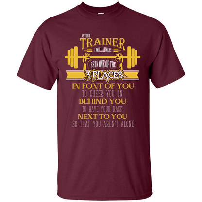 Trainer T-shirt As Your Trainer I Will Always Be In One Of The 3 Places Maroon