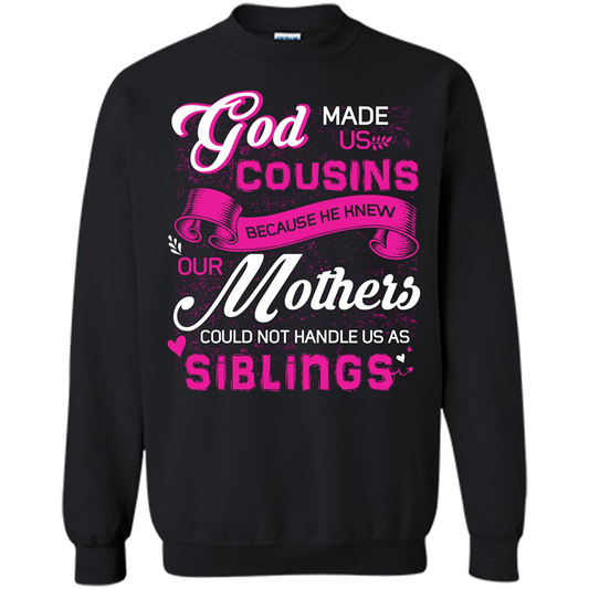 Family T-shirt God Made Us Cousins Because He Knew Our Mothers Could Not Handle Us As Siblings Black