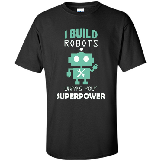 I Build Robots What's your Superpowers T-shirt Black