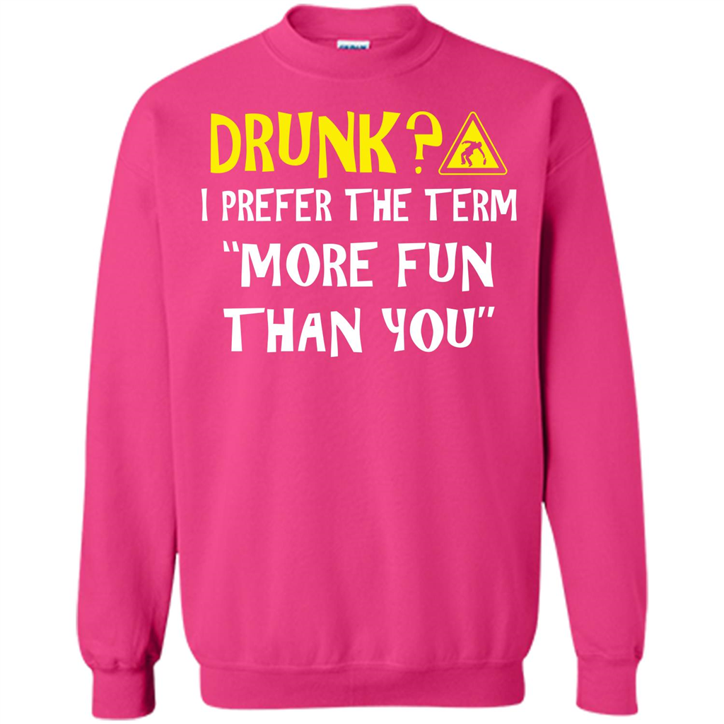 Drink T-shirt Drunk I Prefer The Term More Fun Than You Heliconia