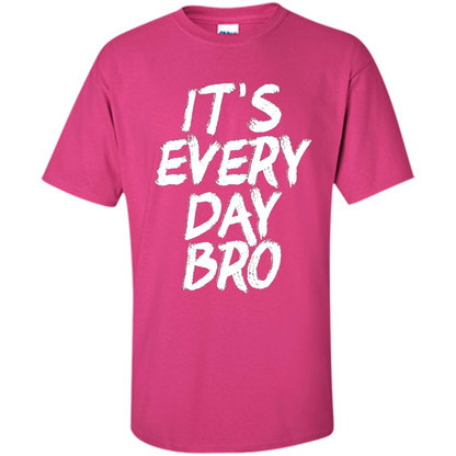 It's Every Day Bro T-shirt Heliconia