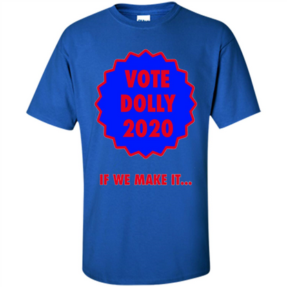 Vote For Dolly 2020 If We Make It T-shirt Royal