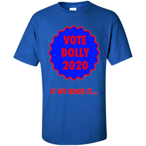 Vote For Dolly 2020 If We Make It T-shirt