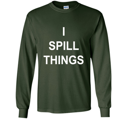 I Spill Things Funny Novelty T Shirt shirt Forest Green