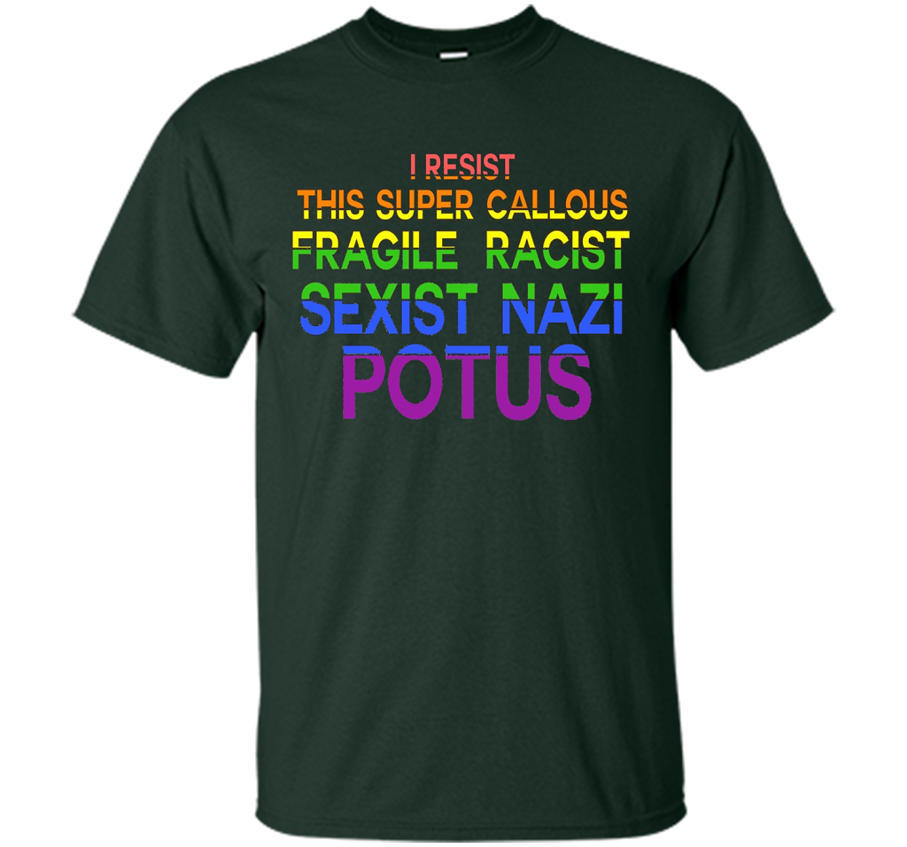 I Resist This Super Callous Fragile Racist Sexist Nazi Potu T-shirt Forest Green