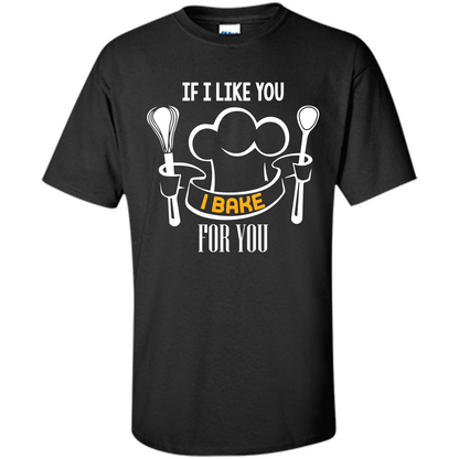 Baking T-shirt If I Like You I Bake For You Black