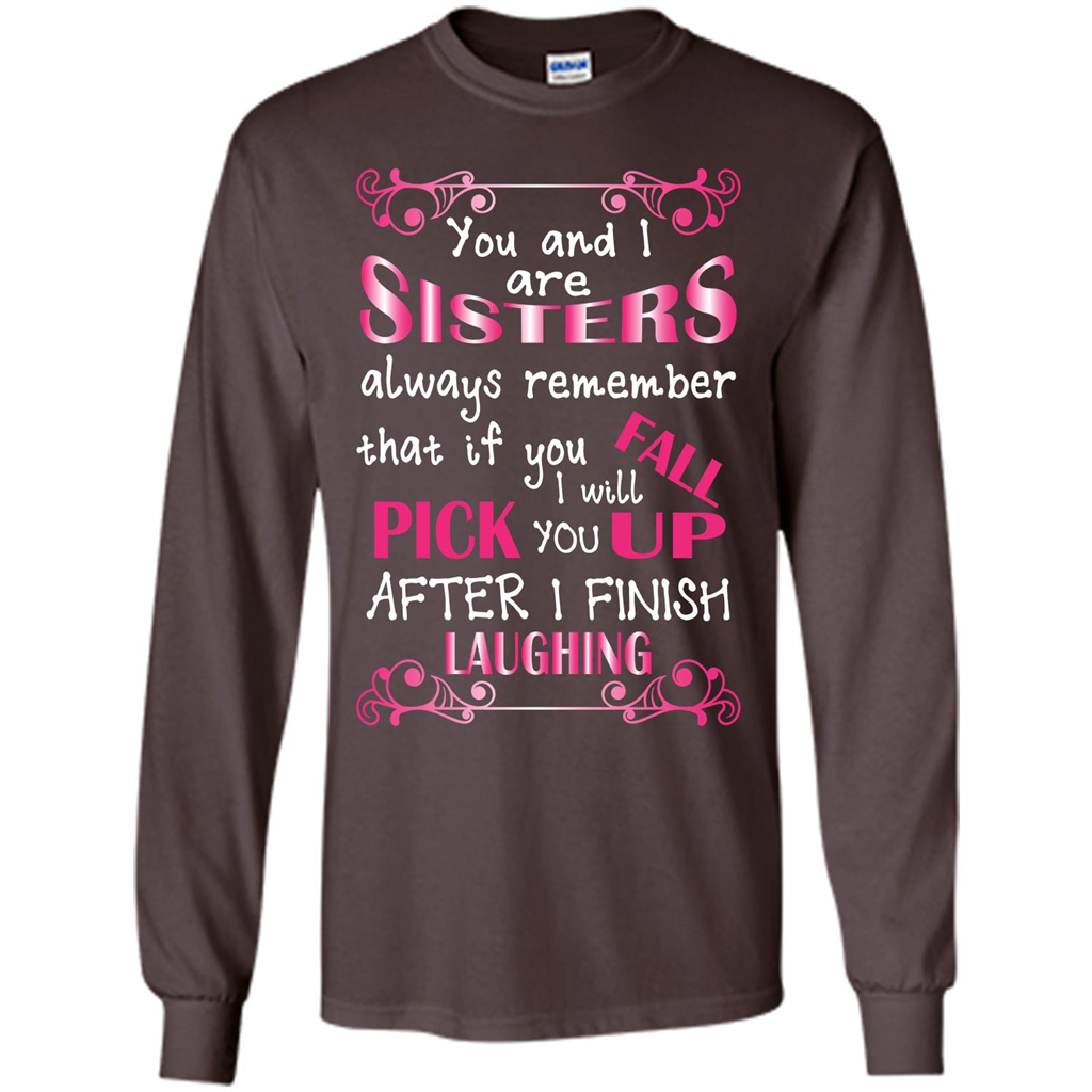 Family T-shirt You And I Are Sisters. If You FallI Will Pick You Up After I Finish Laughing Dark Chocolate