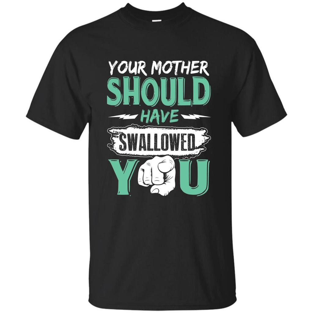 Your Mother Should Have Swallowed You Funny T-shirt Black