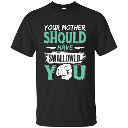 Your Mother Should Have Swallowed You Funny T-shirt Black
