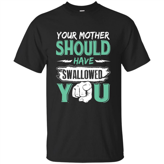 Your Mother Should Have Swallowed You Funny T-shirt Black