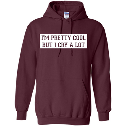 I'm Pretty Cool But I Cry A Lot T-shirt Maroon