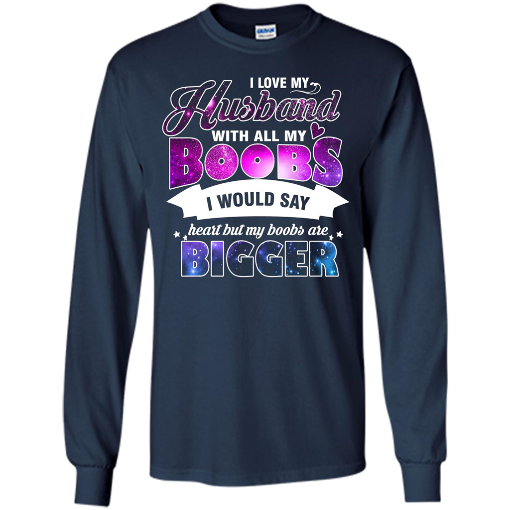 Husband T-shirt I Love My Husband With All My Boobs I Would Say Heart But My Boobs Are Navy