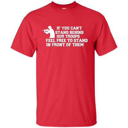 If You Can't Stand Behind Our Troops Feel Free To Stand In Front Of Them T-shirt Red