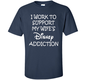 I work to support my wife addiction T-Shirt cool shirt