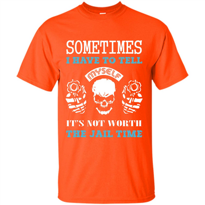 Funny T-shirt Sometimes I Have To Tell Myself It_Ñés Not Worth The Jail Time Orange