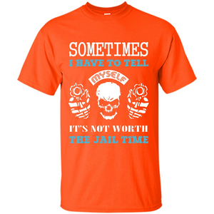 Funny T-shirt Sometimes I Have To Tell Myself It_Ñés Not Worth The Jail Time