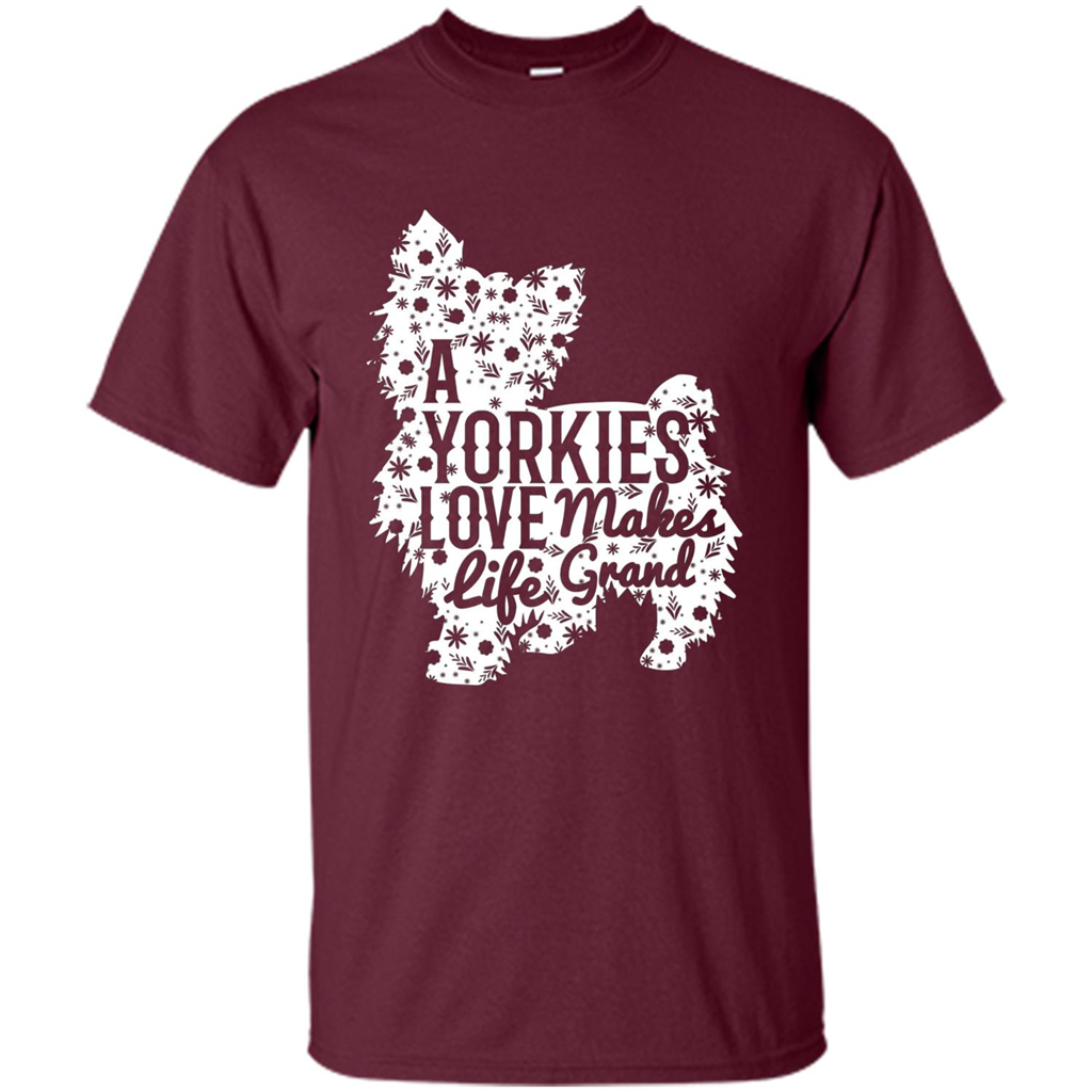 Love Dog T-shirt A Yorkies Love Makes Life Grand Maroon