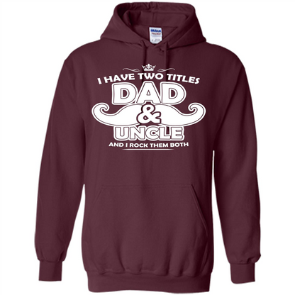 Daddy T-shirt I Have Two Titles Dad _ Uncle And I Rock Them Both Maroon