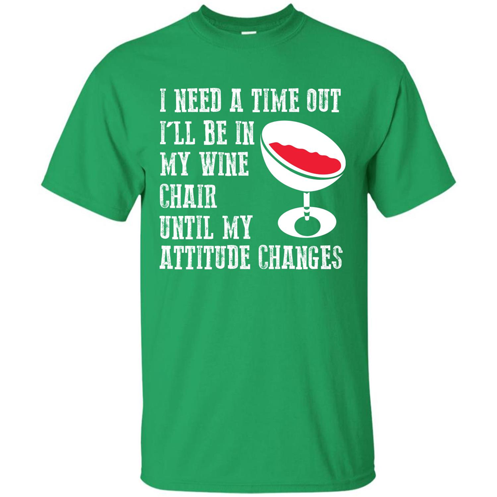 Wine T-shirt I Need A Time Out I’ll Be In My Wine Chair T-shirt Irish Green
