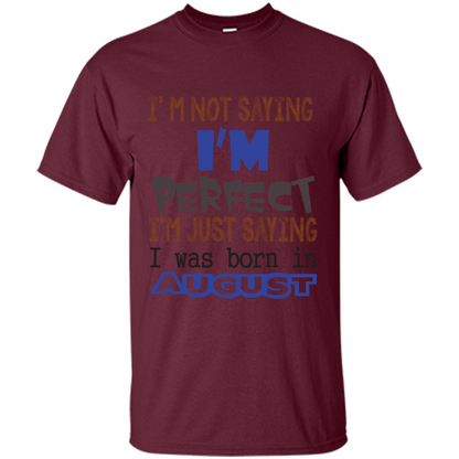 August T-shirt I'm Not Saying I Am Perfect I'm Just Saying I Was Born In August Maroon