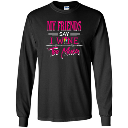 My Friends Say I Wine Too Much T-shirt Black
