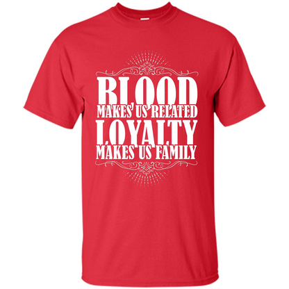 Military T-shirt Blood Makes Us Related Loyalty Makes Us Family Red