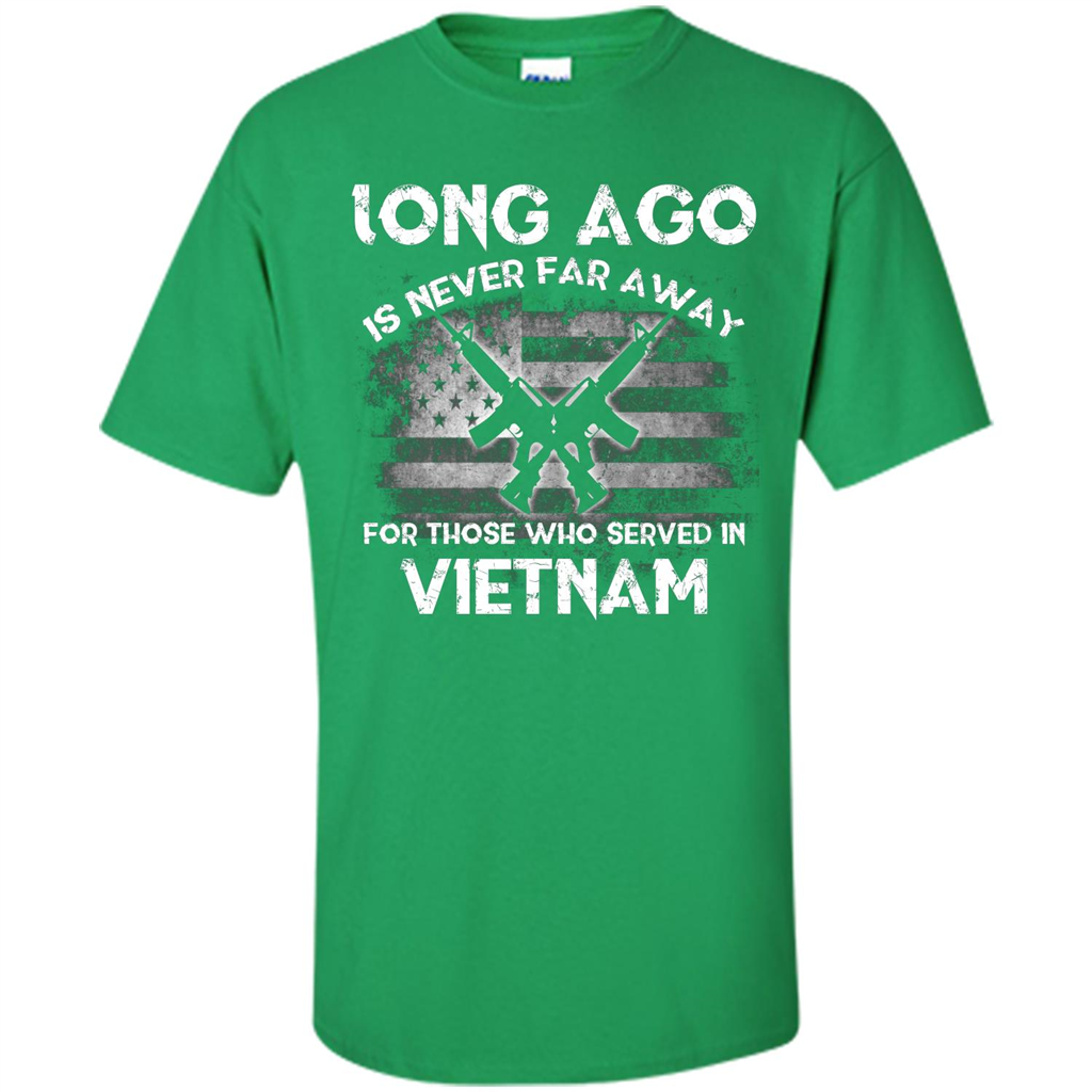 Military. Long Ago Is Never Far Away For Those Who Served In Vietnam T-shirt Irish Green