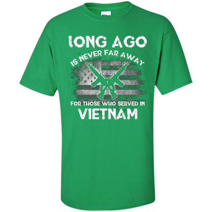 Military. Long Ago Is Never Far Away For Those Who Served In Vietnam T-shirt Irish Green