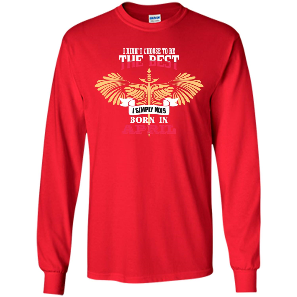 April. I Didnäó»t Choose To Be The Best I Simply Was Born In April T-shirt Red