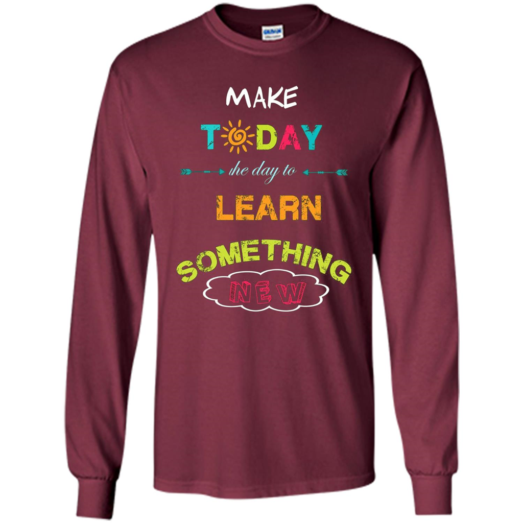 Inspiring T-shirt Make Today The Day To Learn Something New T-Shirt Maroon