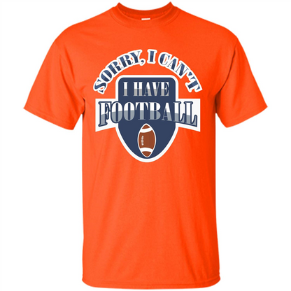 Football T-shirt Sorry, I Can't I Have Football Orange