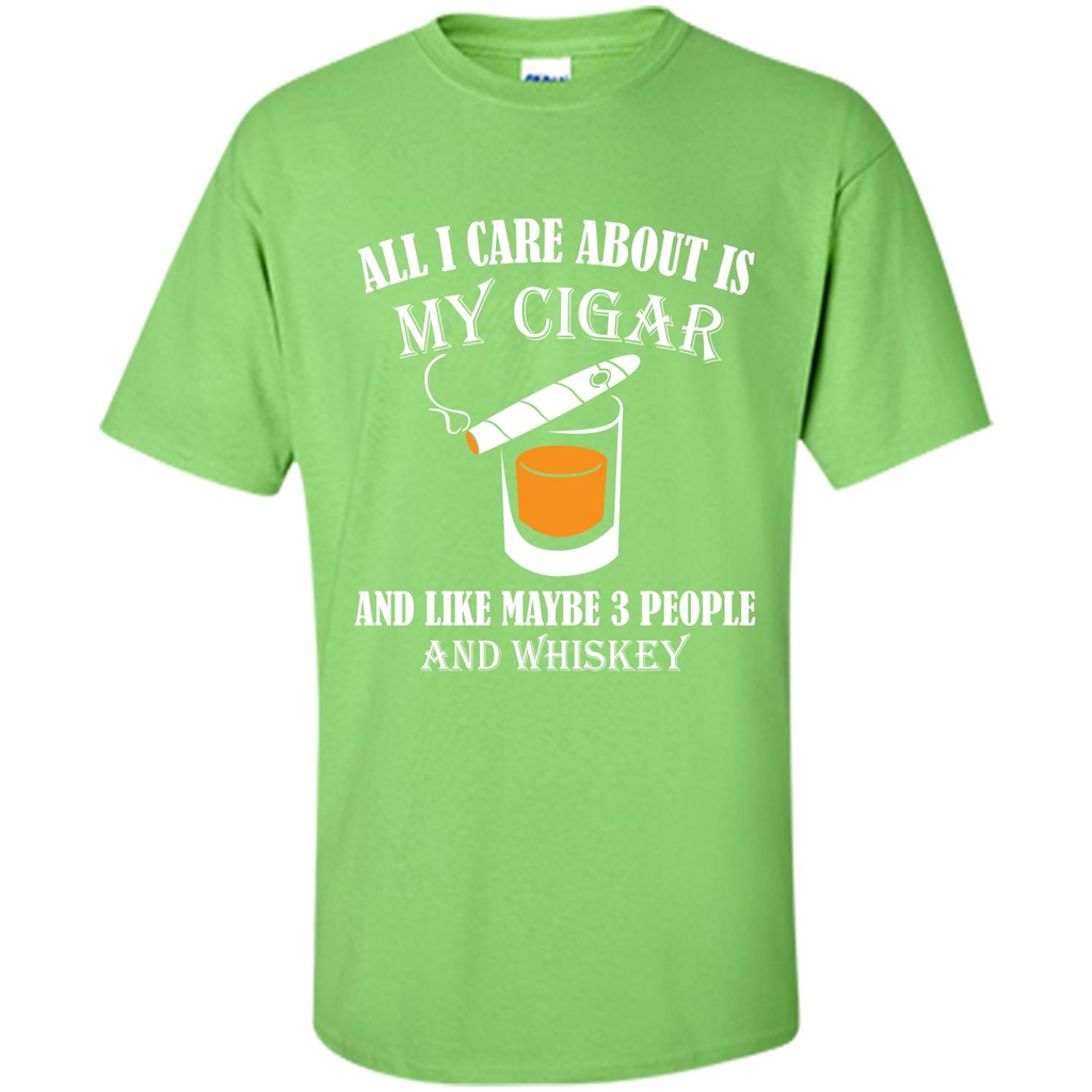 Cigar T-shirt All I Care About Is My Cigar And Like Maybe 3 People And Whiskey Lime