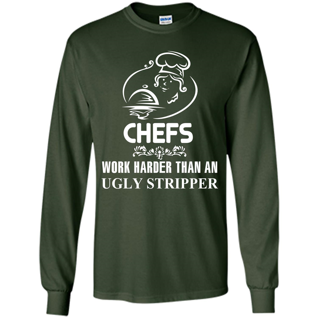 Chef T-shirt Chefs Work Harder Than An Ugly Stripper Forest Green