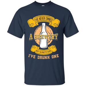 Beer T-shirt I've Never Owned A Brewery But I’m Pretty Sure