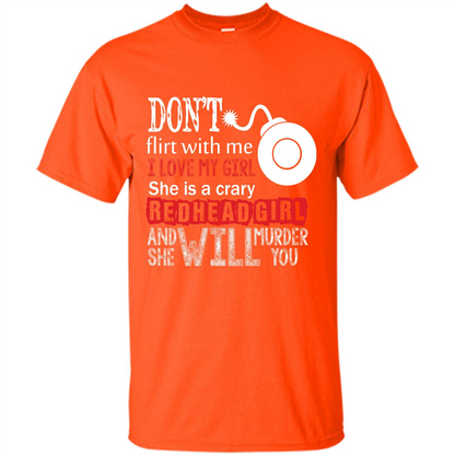 Redhead Girl T-shirt Don't Flirt With Me I Love My Girl She Is A Crazy Redhead Girl Orange