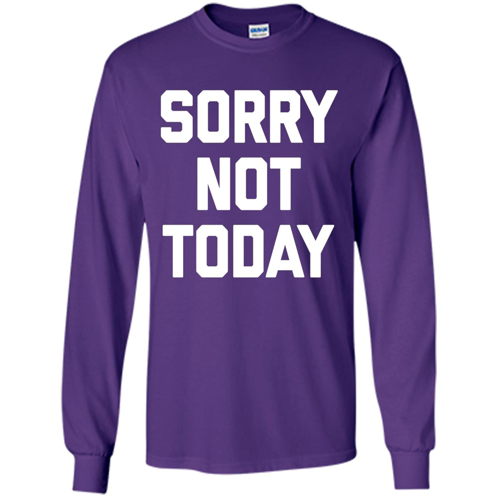 Sorry Not Today T-Shirt Funny Saying Sarcastic Novelty Cute