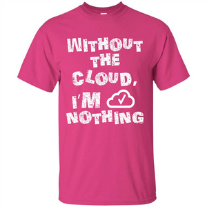 Without The Cloud I’m Nothing T-shirt