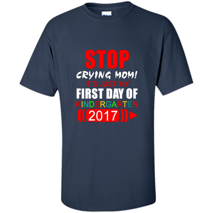 Stop Crying Mom! It's Just My First Day Of Kindergarten 2017 Navy
