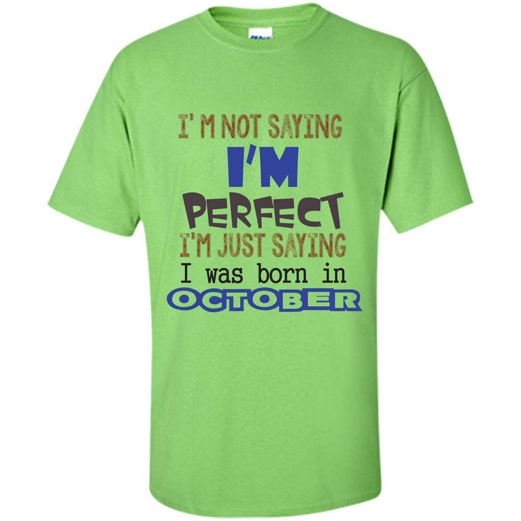 I'm Not Saying I Am Perfect I'M Just Saying I Was Born In October Lime
