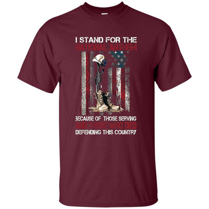 Military T-shirt I Stand For The National Anthem Because Of Those Serving Maroon