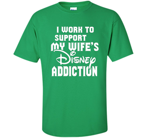 I Work To Support My Wife's Addiction Funny T-Shirt shirt