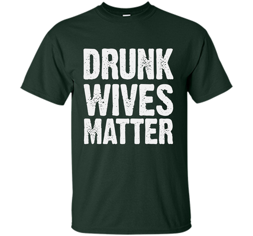 Wife T-shirt Drunk Wives Matter T-shirt Forest Green