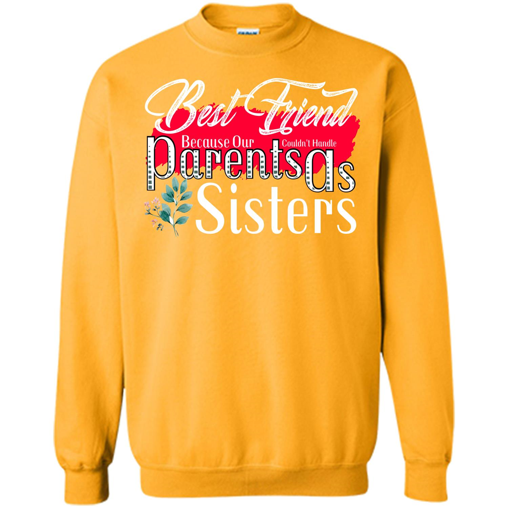 Best Friend T-shirtBest Friend Because Our Parents Couldn't Handle As Sisters Gold