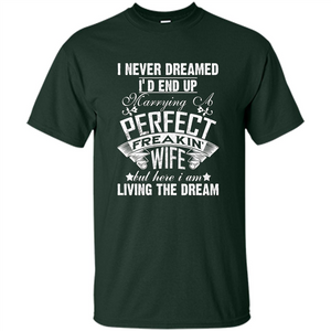 Family T-shirt I Never Dreamed I'd End Up Marrying A Perfect Freakin' Wife