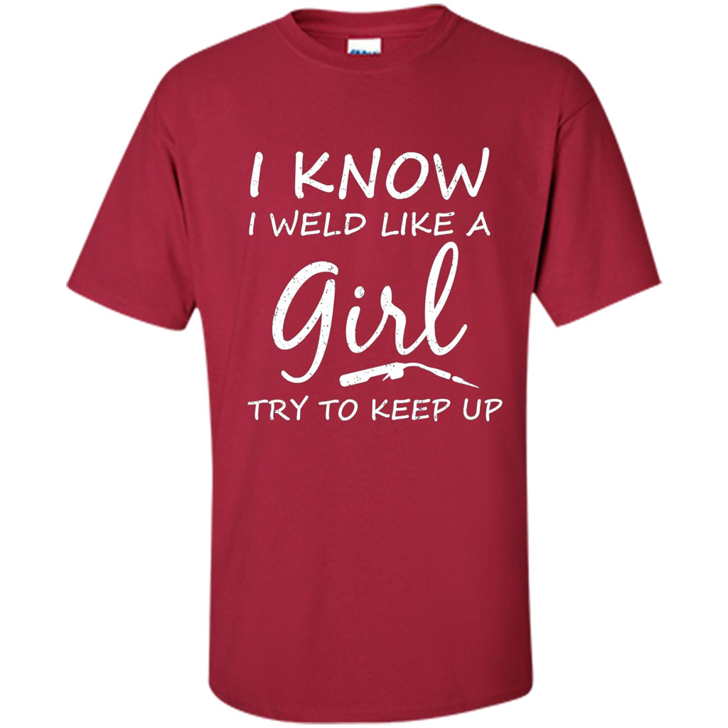I Weld Like A Girl Try To Keep Up Welder Shirt For Women Cardinal